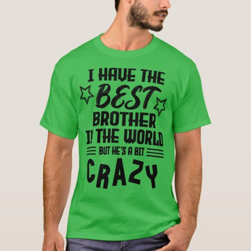 I Have The Best Brother In The World But Hes Crazy T_Shirt