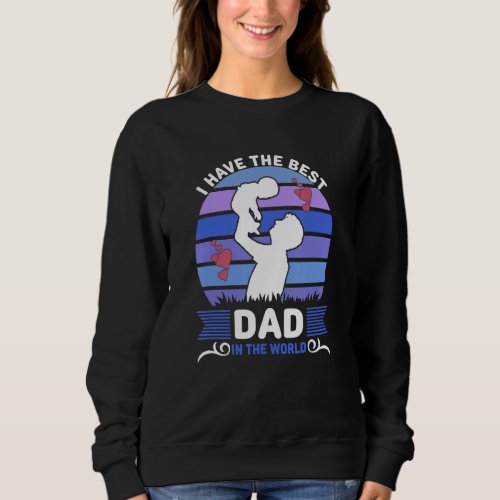 I Have The Best Dad In The World Fathers Day Sweatshirt