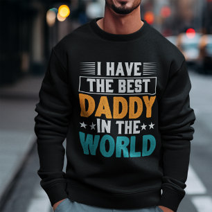 I have the Best Daddy in the World Sweatshirt