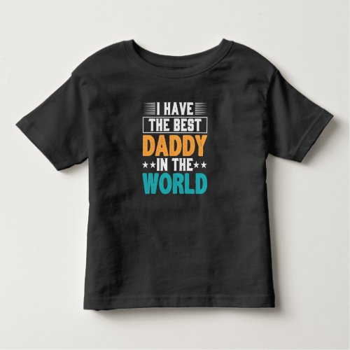I have the Best Daddy in the World Toddler Toddler T_shirt