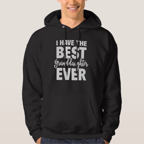 I Have The Best Granddaughter Ever  Grandparents Hoodie