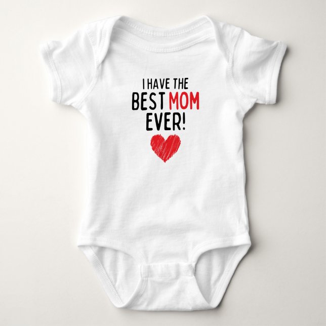 I Have The Best Mom Ever Baby Bodysuit (Front)