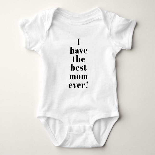 I have the best mom ever cute custom text modern baby bodysuit (Front)