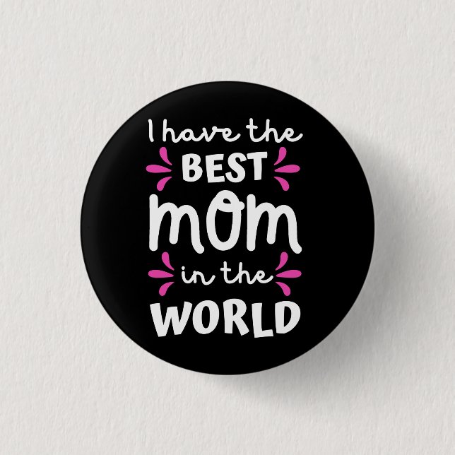 I Have The Best Mom In The World Button (Front)