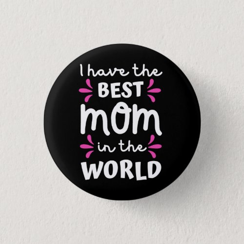 I Have The Best Mom In The World Button