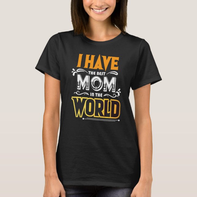 I Have The Best Mom In The World T-Shirt (Front)
