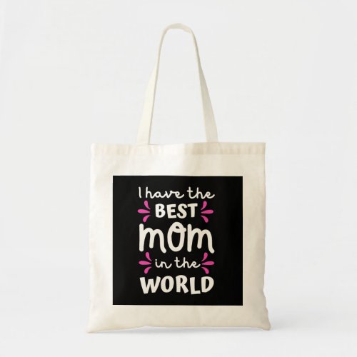 I Have The Best Mom In The World Tote Bag