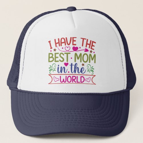 I have the best mom in the world trucker hat