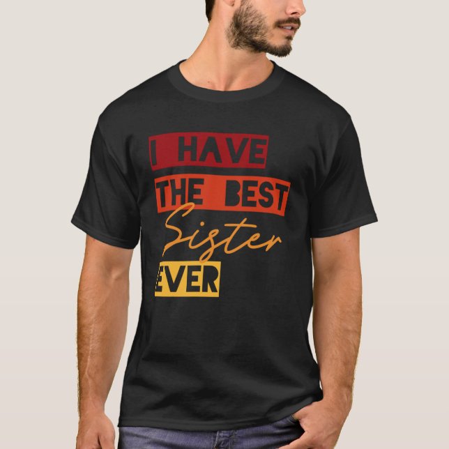 I Have the Best Sister Ever T-Shirt (Front)
