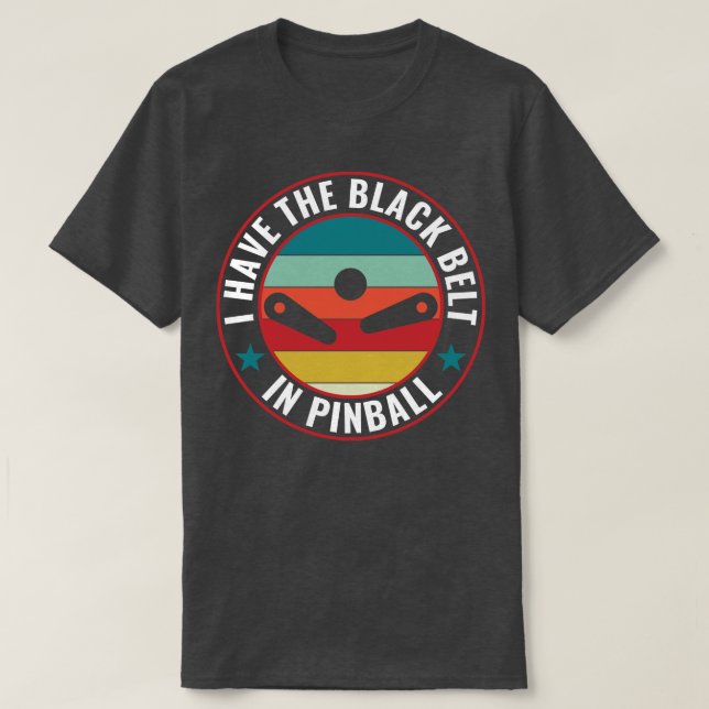 I Have the Black Belt in Pinball Machines Arcade F T-Shirt (Design Front)