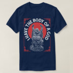I Have The Body Of A God Buddha Buddhist Funny Tee