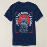 I Have The Body Of A God Buddha Buddhist Funny Tee I Have The Body Of A God Buddha Buddhist Funny Tee