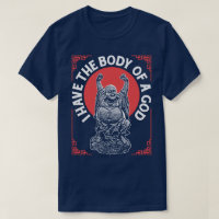 I Have The Body Of A God Buddha Buddhist Funny Tee
