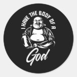 I Have The Body Of A God Buddha Funny Fat Guy And  Classic Round Sticker