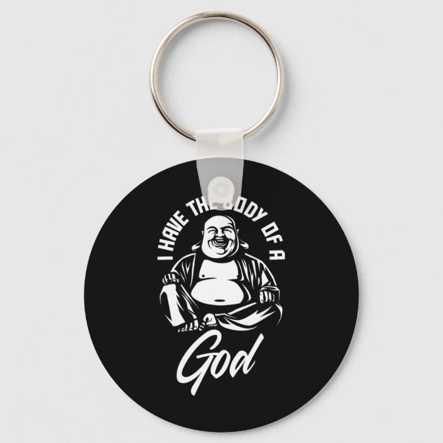I Have The Body Of A God Buddha Funny Fat Guy And  Keychain (Front)