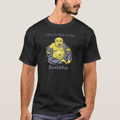 I Have the Body of a God _ Buddha T_Shirt