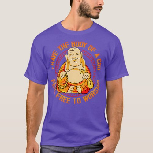 I Have The Body Of A God Feel Free To Worship T_Shirt