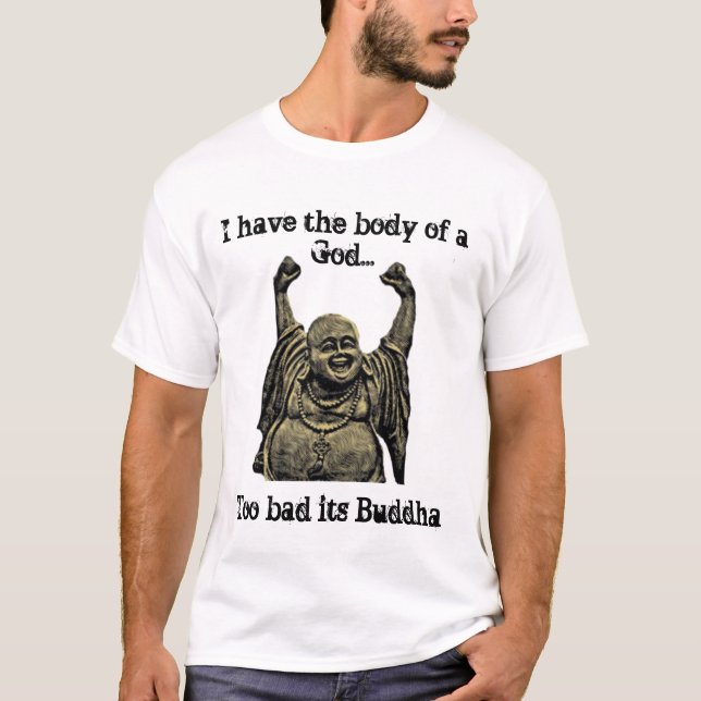 I have the body of a God...Too Bad its Buddha T-Shirt (Front)