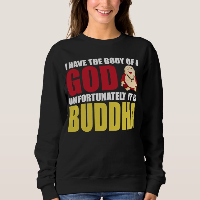 I Have The Body Of A God Unfortunately It Is Buddh Sweatshirt (Front)