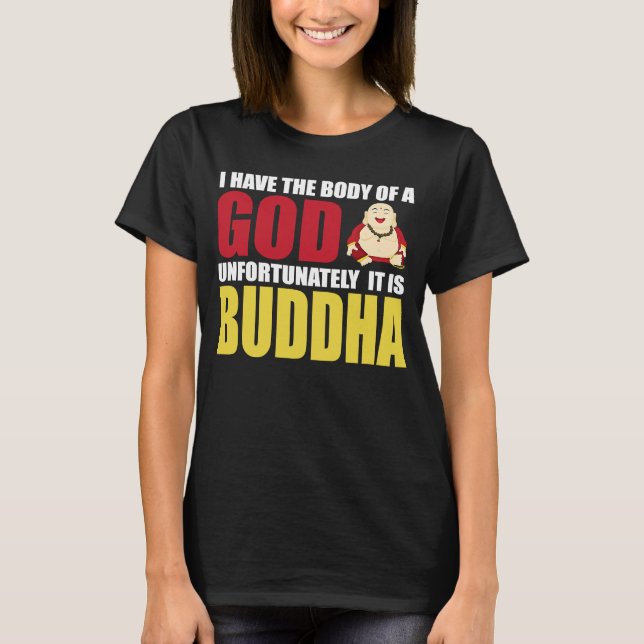 I Have The Body Of A God Unfortunately It Is Buddh T-Shirt (Front)