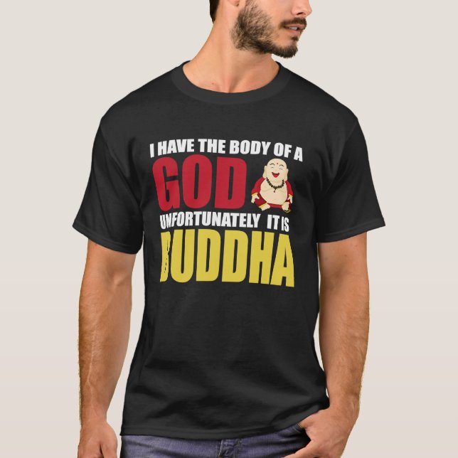 I Have The Body Of A God Unfortunately It Is Buddh T-Shirt (Front)