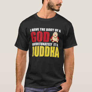 I Have The Body Of A God Unfortunately It Is Buddh T-Shirt