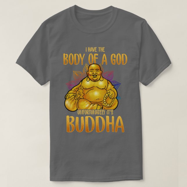 I Have The Body Of A God Unfortunately Its Buddha T-Shirt (Design Front)