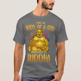 I Have The Body Of A God Unfortunately Its Buddha T-Shirt