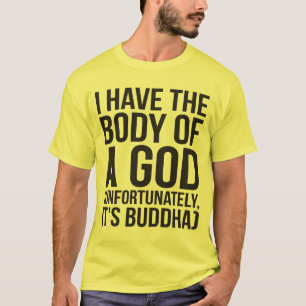 I Have The Body of a God Unfortunately It's Buddha T-Shirt