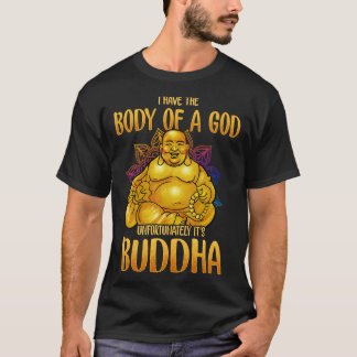 I Have The Body Of A God Unfortunately Its Buddha T-Shirt