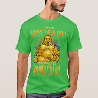 I Have The Body Of A God Unfortunately Its Buddha T-Shirt