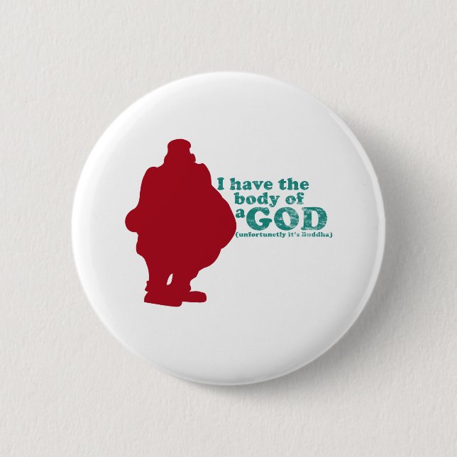 I have the body of a God (unfortunetly its Buddha) Pinback Button (Front)