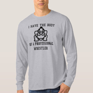 I Have The Body Of A Professional Wrestler T-Shirt