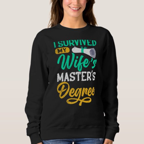 I Have The Master S Degree Survived My Wife Master Sweatshirt