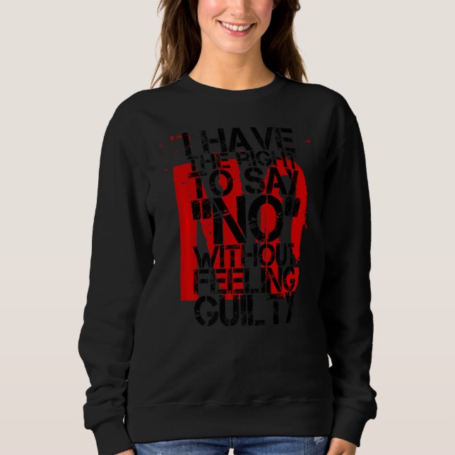I Have The Right To Say No Without Feeling Guilty Sweatshirt (Front)