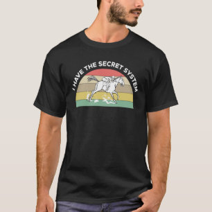 I Have The Secret System Horse Racing Betting  1 T-Shirt