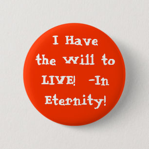 I Have the Will to LIVE in Eternity! Button