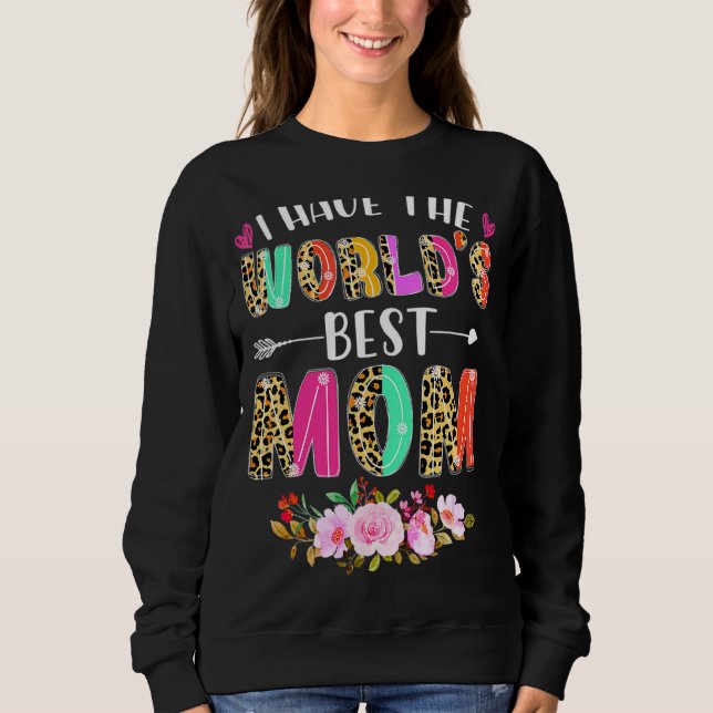 I Have The World's Best Mom Floral Heart Happy Mot Sweatshirt (Front)