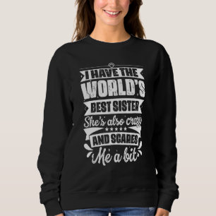 I Have The World's Best Sister She's Also Crazy Si Sweatshirt