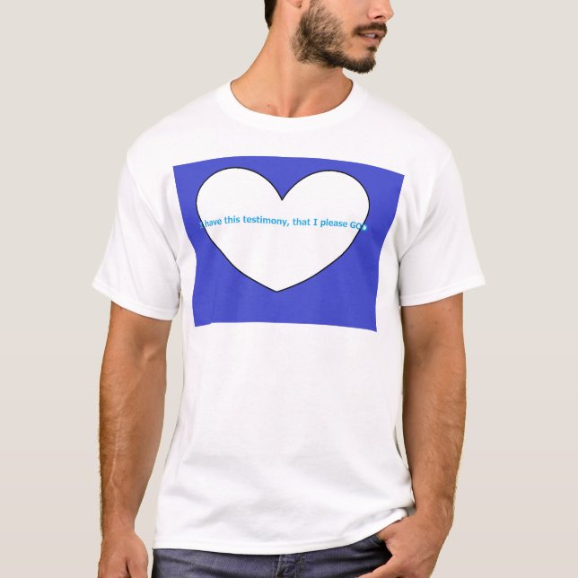 I have this testimony, that I please GOD T-Shirt (Front)