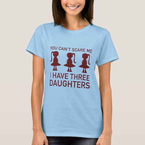 I Have Three Daughters T_Shirt