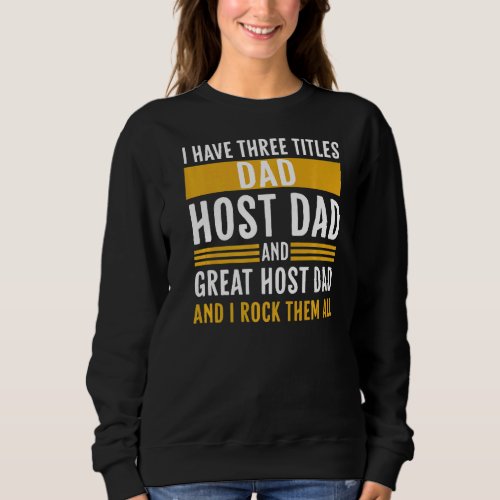 I Have Three Titles Dad Host Dad And Great Host Da Sweatshirt