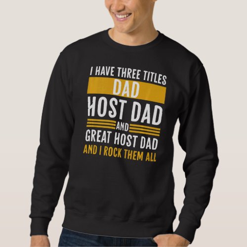 I Have Three Titles Dad Host Dad And Great Host Da Sweatshirt