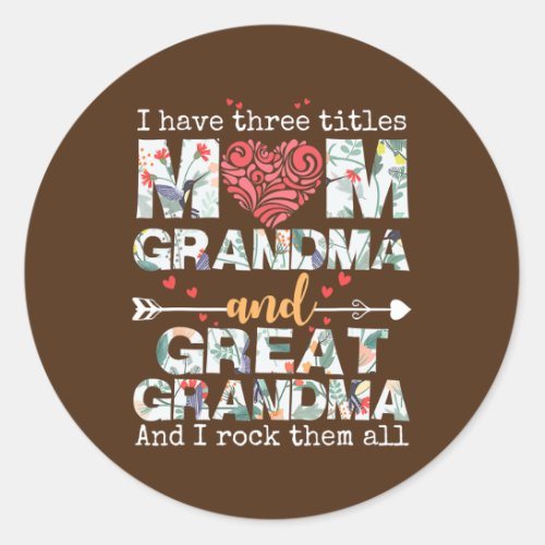 I Have Three Titles Mom Grandma And Great Grandma Classic Round Sticker