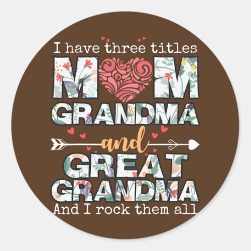 I Have Three Titles Mom Grandma And Great Grandma Classic Round Sticker