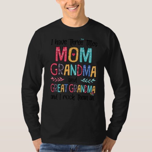 I Have Three Titles Mom Grandma And Great Grandma  T_Shirt
