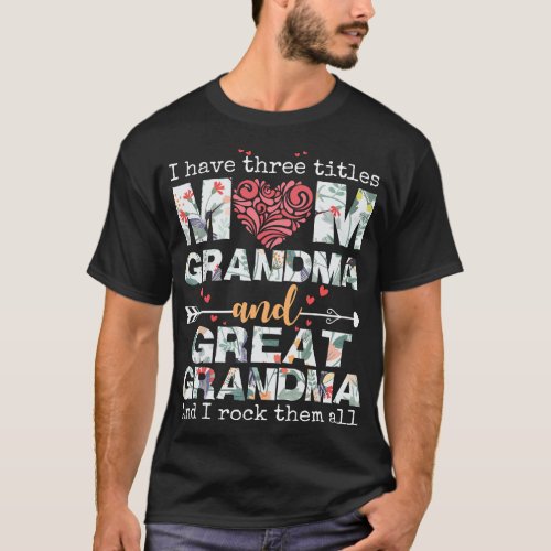 I Have Three Titles Mom Grandma And Great Grandma T_Shirt