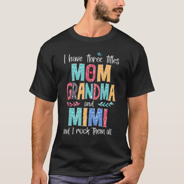 I Have Three Titles Mom Grandma And Mimi And I Roc T-Shirt (Front)