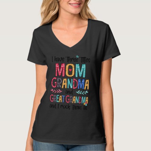 I Have Three Titles Mom Grandma  Great Grandma I  T_Shirt