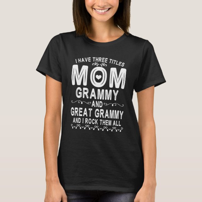 I Have Three Tittles Mom Grammy Great Grammy I Roc T-Shirt (Front)